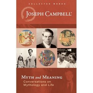 Myth and Meaning: Conversations on Mythology and Life -- Joseph Campbell